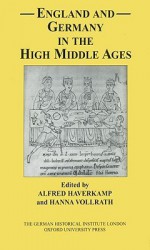 England and Germany in the High Middle Ages: In Honour of Karl J. Leyser - Alfred Haverkamp