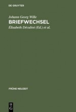 Briefwechsel - Johann Georg Wille, Elisabeth Da(c)Cultot, Michel Espagne, Michael Werner, Elisabeth D Cultot, Elisabeth Decultot