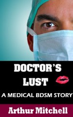 Doctor's Lust: A Medical BDSM Story - Arthur Mitchell