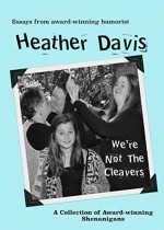 We're Not The Cleavers: A Collection of Award-Winning Shenanigans - Heather Davis