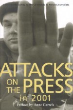 Attacks on the Press in 2001: A Worldwide Survey by the Committee to Protect Journalists (Attacks on the Press) - Anne Garrells, Committee to Protect Journalists