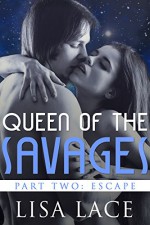 Queen of the Savages Part 2: Escape: A SciFi Alien Serial Romance (Desert World Savages Book 8) - Lisa Lace