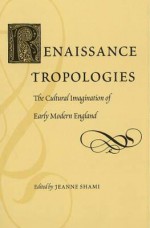 Renaissance Tropologies: The Cultural Imagination of Early Modern England - Jeanne Shami