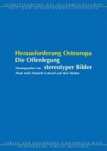 Herausforderung Osteuropa: Die Offenlegung Stereotyper Bilder - Thede Kahl, Elisabeth Vyslonzil, Alois Woldan