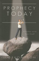 Prophecy Today: A Further Word from God? - Jim Thompson, Stuart Olyott