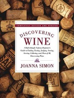 Discovering Wine: A Refreshingly Unfussy Beginner's Guide to Finding, Tasting, Judging, Storing, Serving, Cellaring, and, Most of All, Discovering Wine - Joanna Simon