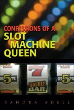 Confessions of a Slot Machine Queen - Sandra Adell