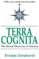 Terra Cognita: The Mental Discovery of America - Eviatar Zerubavel