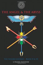 The Angel & The Abyss: The Inward Journey, Books II & III - J. Daniel Gunther