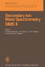 Secondary Ion Mass Spectrometry Sims II: Proceedings of the Second International Conference on Secondary Ion Mass Spectrometry (Sims II) Stanford University, Stanford, California, USA August 27 31, 1979 - A. Benninghoven, C.A. Evans, Roger A. Powell