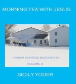 Morning Tea with Jesus (Amish Sunrise Blessings) - Sicily Yoder