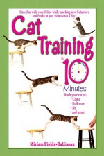 Cat Training in 10 Minutes - Miriam Fields Babineau, Miriam Fields Babineau