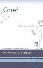 Grief: Learning To Live With Loss - Howard Eyrich