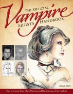 The Official Vampire Artist's Handbook: How to Create Your Own Patterns and Illustrations of the Undead - Lora S. Irish