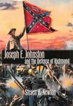 Joseph E. Johnston and the Defense of Richmond - Steven H. Newton