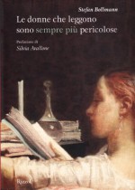 Le donne che leggono sono sempre più pericolose - Stefan Bollmann, Silvia Avallone, Manuela Carozzi