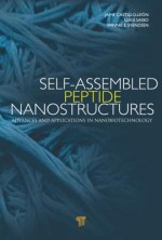 Self-Assembled Peptide Nanostructures: Advances and Applications in Nanobiotechnology - Winnie Edith Svendsen, Jaime Castillo-Le N., Luigi Sasso