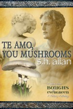 Te Amo, You Mushrooms - S.H. Allan