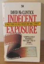 Indecent Exposure: True Story Of Hollywood And Wall Street - David McClintick