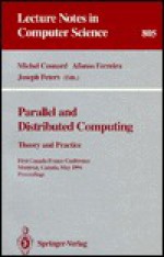 Parallel And Distributed Computing: Theory And Practice: First Canada France Conference, Montréal, Canada, May 19 21, 1994: Proceedings - Michel Cosnard