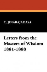 Letters from the Masters of Wisdom 1881-1888 - C. Jinarajadasa