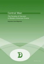 Central Man: The Paradox of Heroism in Modern American Drama - Rupendra Guha Majumdar, Marc Maufort