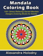 Mandala Coloring Book - 100+ Stress Relieving Sacred Mandala Designs (Coloring Books for Adults) - Alexandra Holodny, Adult Coloring Book, Mandala Coloring Book