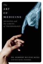 The Art of Medicine: Healing and the Limits of Technology - Herbert Ho Ping Kong, Michael Posner