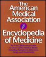 The American Medical Association Encyclopedia of Medicine: An A-Z Reference Guide to Over 5,000 Medical Terms Including Symptoms, Diseases, Drugs and Treatments - Charles B. Clayman