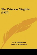 The Princess Virginia (1907) - Charles Norris Williamson, Alice Muriel Williamson