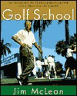 The Golf School: The tuition free Tee-To-Green curriculum from golf's finest High End Academy - Jim McLean