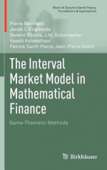 The Interval Market Model in Mathematical Finance: Game-Theoretic Methods - Jean-Pierre Aubin, Pierre Bernhard, Jacob C Engwerda, Vassili Kolokoltsov, Berend Roorda, J M Schumacher, Patrick Saint-Pierre