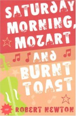 Saturday Morning, Mozart and Burnt Toast - Robert Newton