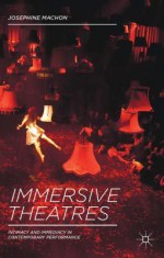 Immersive Theatres: Intimacy and Immediacy in Contemporary Performance - Josephine Machon