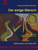 Der ewige Mensch - Reinkarnation aus neuer Sicht (German Edition) - Wilfried Teschler, Frauke Teschler