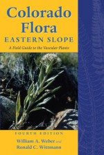 Colorado Flora: Eastern Slope - William A. Weber