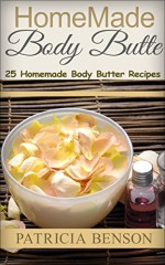 Body Butter: 25 Homemade Body Butter Recipes, Scrubs & Masks for Softer, Smoother, Moisturize, Nourished Skin More Supple Skins it Deserves! (Homemade Body Butter Recipes and Soap) - Patricia Benson