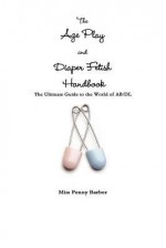 The Age Play And Diaper Fetish Handbook - Penny Barber