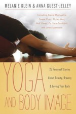 Yoga and Body Image: 25 Personal Stories about Beauty, Bravery & Loving Your Body - Melanie Klein, Anna Guest-Jelley