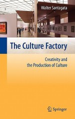 The Culture Factory: Creativity and the Production of Culture - Walter Santagata, Susan Finnel Ruff