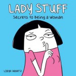 Lady Stuff: Secrets to Being a Woman - Loryn Brantz