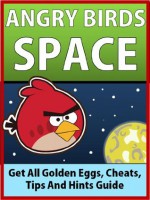 Angry Birds Space: Get All Golden Eggs, 3-Star Levels, Cheats, Tips and Tricks Guide - Andrew Macarthy