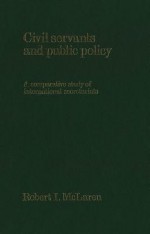 Civil Servants and Public Policy: A Comparative Study of International Secretariats - Robert McLaren