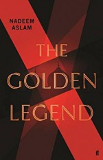 The Golden Legend: A novel - Nadeem Aslam