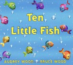 Ten Little Fish - Audrey Wood, Bruce Wood