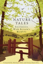 Nature Tales: Encounters with Britain's Wildlife - Michael Allen, Sonya Patel Ellis