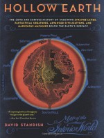 Hollow Earth: The Long and Curious History of Imagining Strange Lands, Fantastical Creatures, Advanced Civilizations, and Marvelous Machines Below the Earth's Surface - David Standish