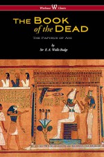 The Egyptian Book of the Dead: The Papyrus of Ani in the British Museum (Wisehouse Classics Edition) - E. A. Wallis Budge