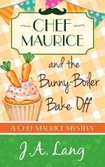 Chef Maurice and the Bunny-Boiler Bake Off (Chef Maurice Cotswold Mysteries Book 3) - J.A. Lang