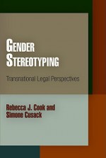 Gender Stereotyping: Transnational Legal Perspectives - Rebecca J. Cook, Simone Cusack